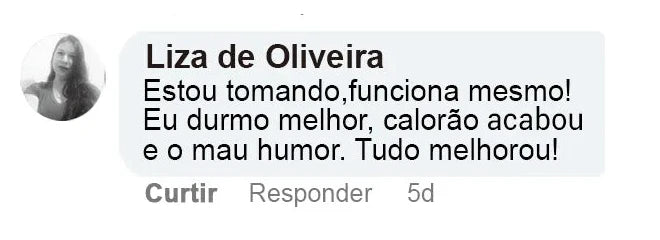 Liza de Oliveira: Estou tomando, funciona mesmo! Eu durmo melhor, calorão acabou e o mau humor. Tudo melhorou!