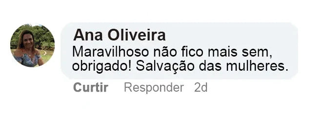 Ana Oliveira: Maravilhoso, não fico mais sem, obrigado! Salvação das mulheres.